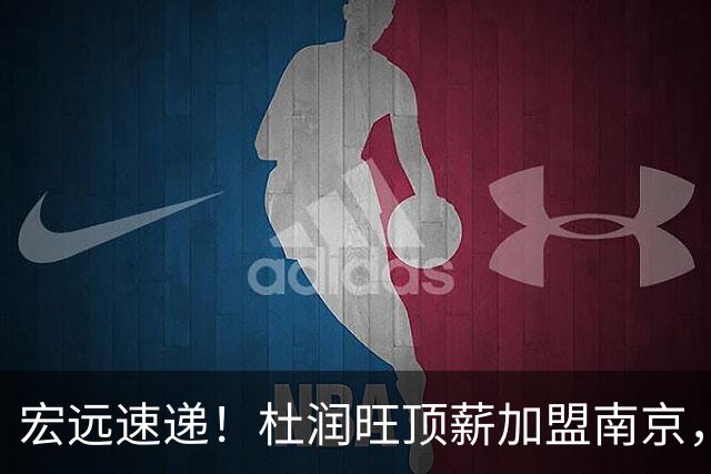 宏远速递！杜润旺顶薪加盟南京，曝争取林葳，崔永熙焦泊乔非卖品，朱芳雨剑指总冠军！