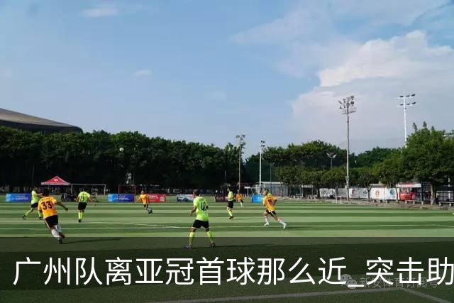 广州队离亚冠首球那么近 突击助攻满分射门悲剧！