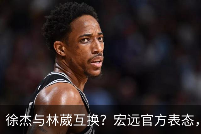 徐杰与林葳互换？宏远官方表态，经纪人也出来辟谣，真没这回事