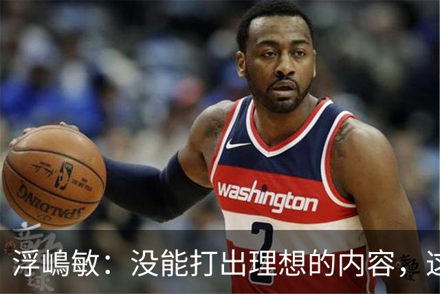 浮嶋敏：没能打出理想的内容，这是价值极高的世界杯模拟实战
