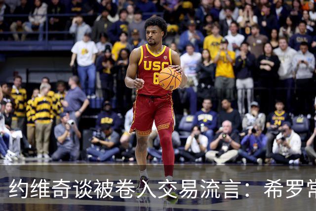 约维奇谈被卷入交易流言：希罗常年都是如此最后没留下 这很煎熬