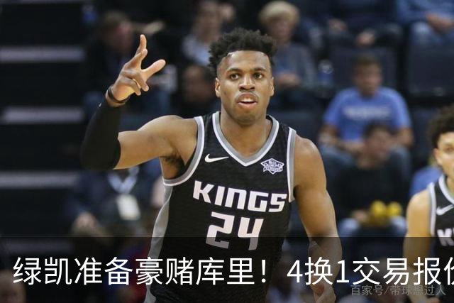 绿凯准备豪赌库里！4换1交易报价曝光，勇士被致电后仍态度明确