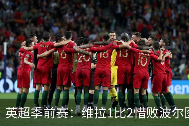 英超季前赛：维拉1比2惜败波尔图，赫尔城3比0大胜，埃弗顿遭英冠队逼平