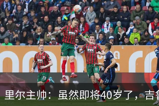 里尔主帅：虽然即将40岁了，吉鲁对球队依旧是全身心投入