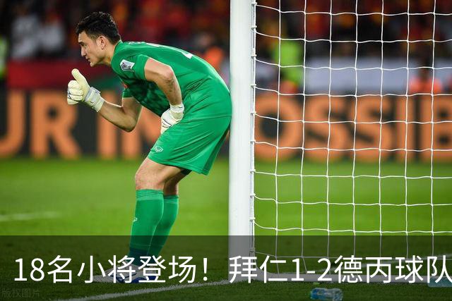 18名小将登场！拜仁1-2德丙球队韦恩 比朔夫点射乌尔赖希“下蛋”