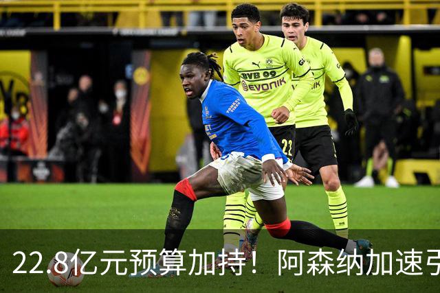 22.8亿元预算加持！阿森纳加速引援，吉马良斯、梅利耶相继就位