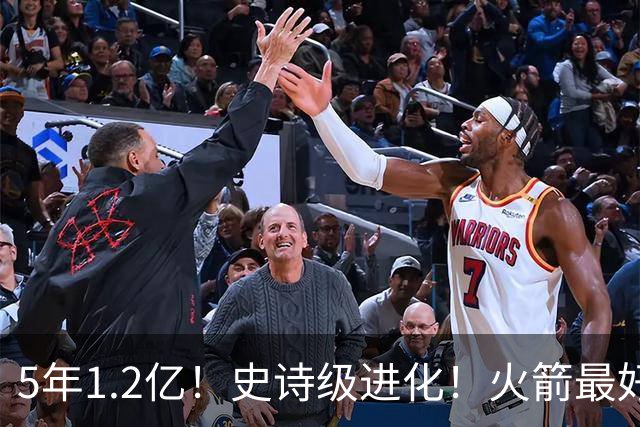5年1.2亿！史诗级进化！火箭最好的高炮台射手