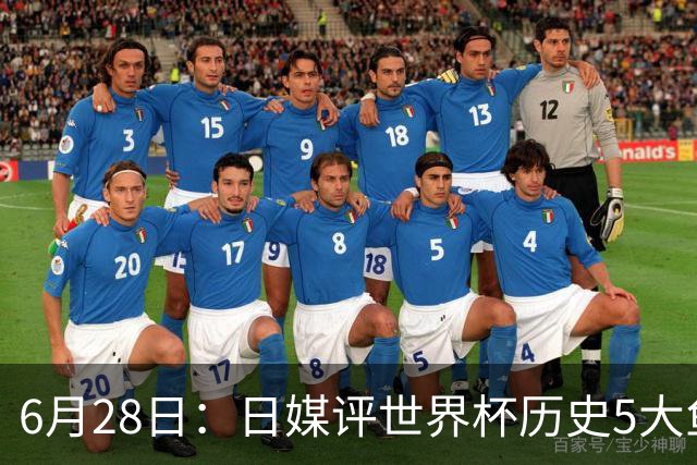 6月28日：日媒评世界杯历史5大鱼腩球队，亚洲独占4席，中国男足在列